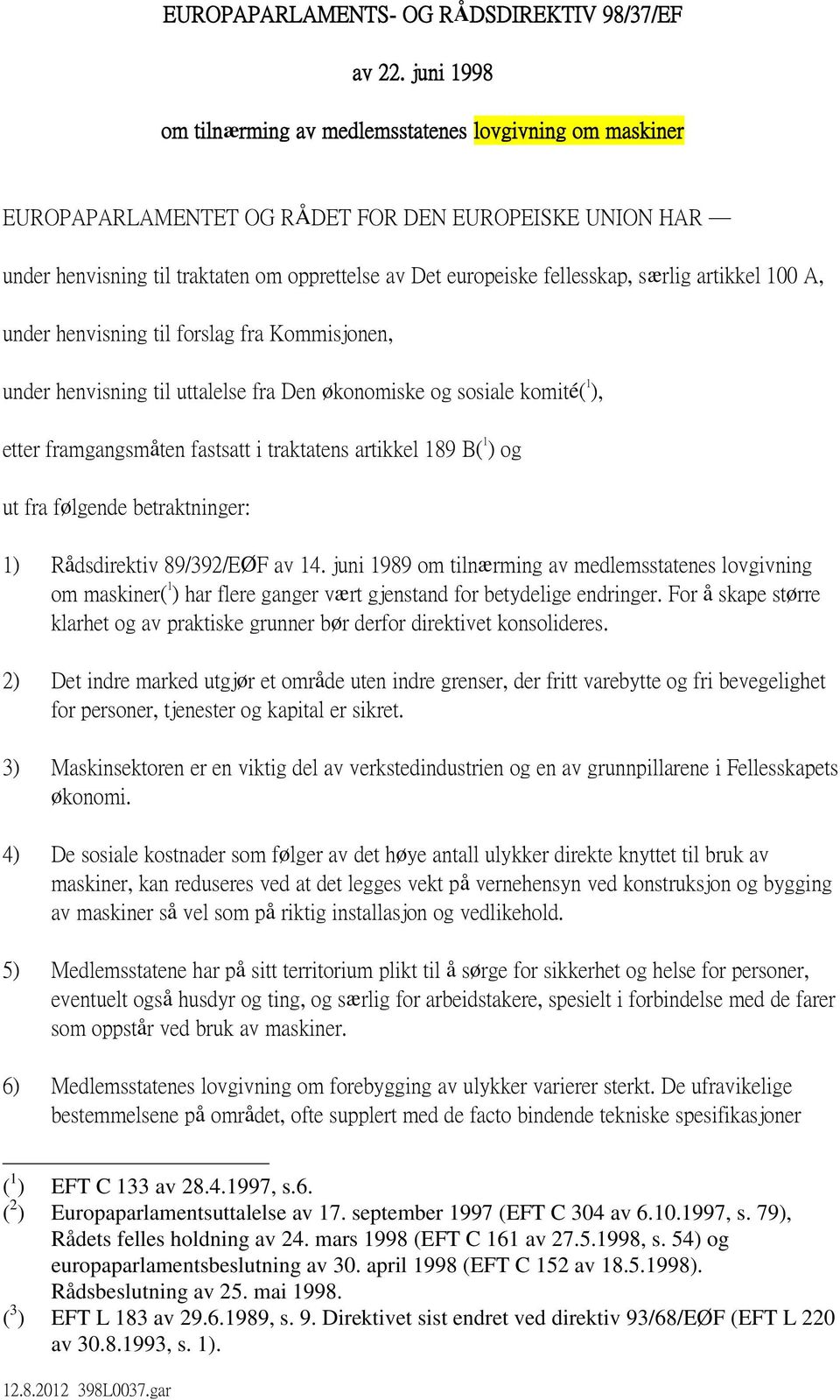 særlig artikkel 100 A, under henvisning til forslag fra Kommisjonen, under henvisning til uttalelse fra Den økonomiske og sosiale komité( 1 ), etter framgangsmåten fastsatt i traktatens artikkel 189