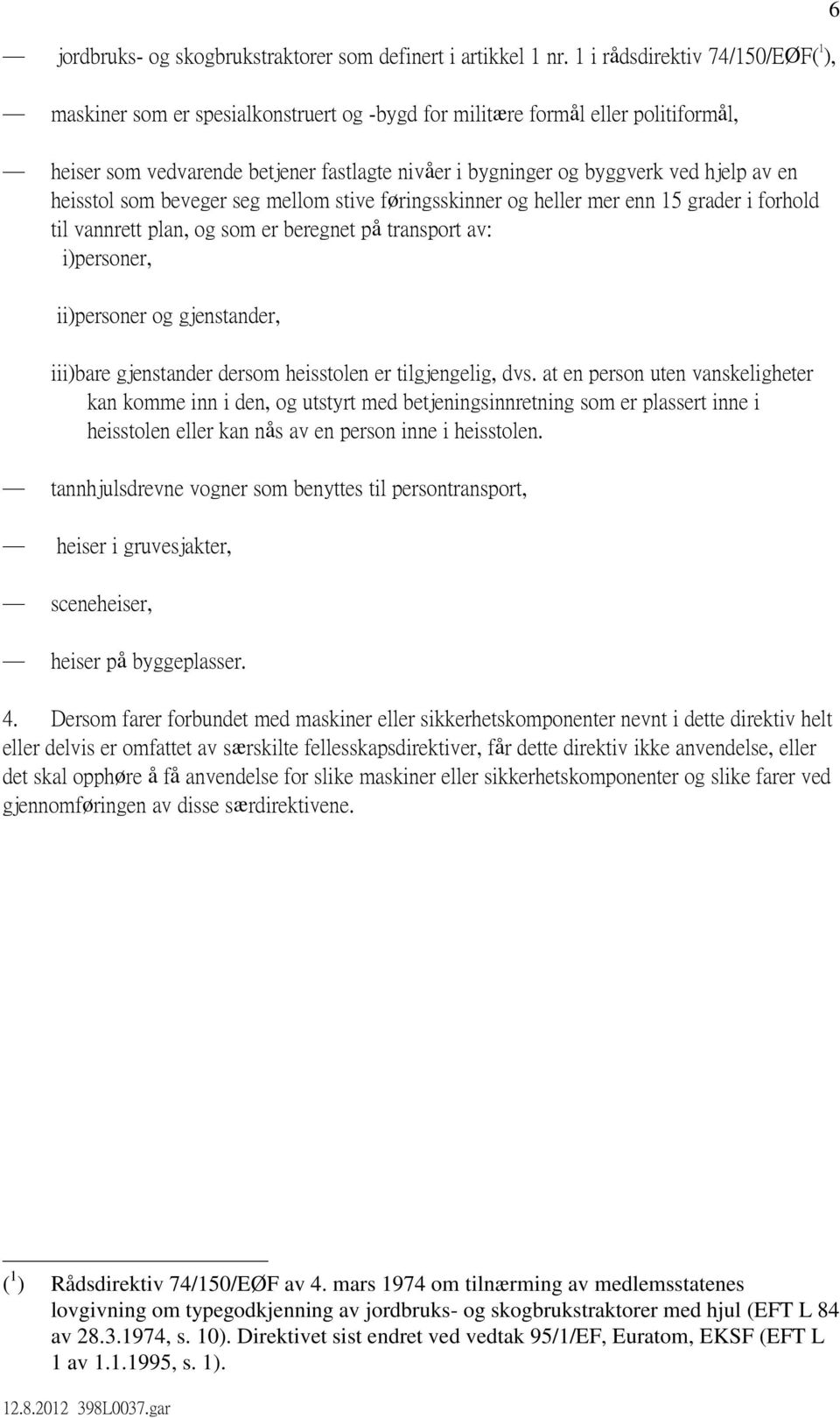 av en heisstol som beveger seg mellom stive føringsskinner og heller mer enn 15 grader i forhold til vannrett plan, og som er beregnet på transport av: i)personer, ii)personer og gjenstander,