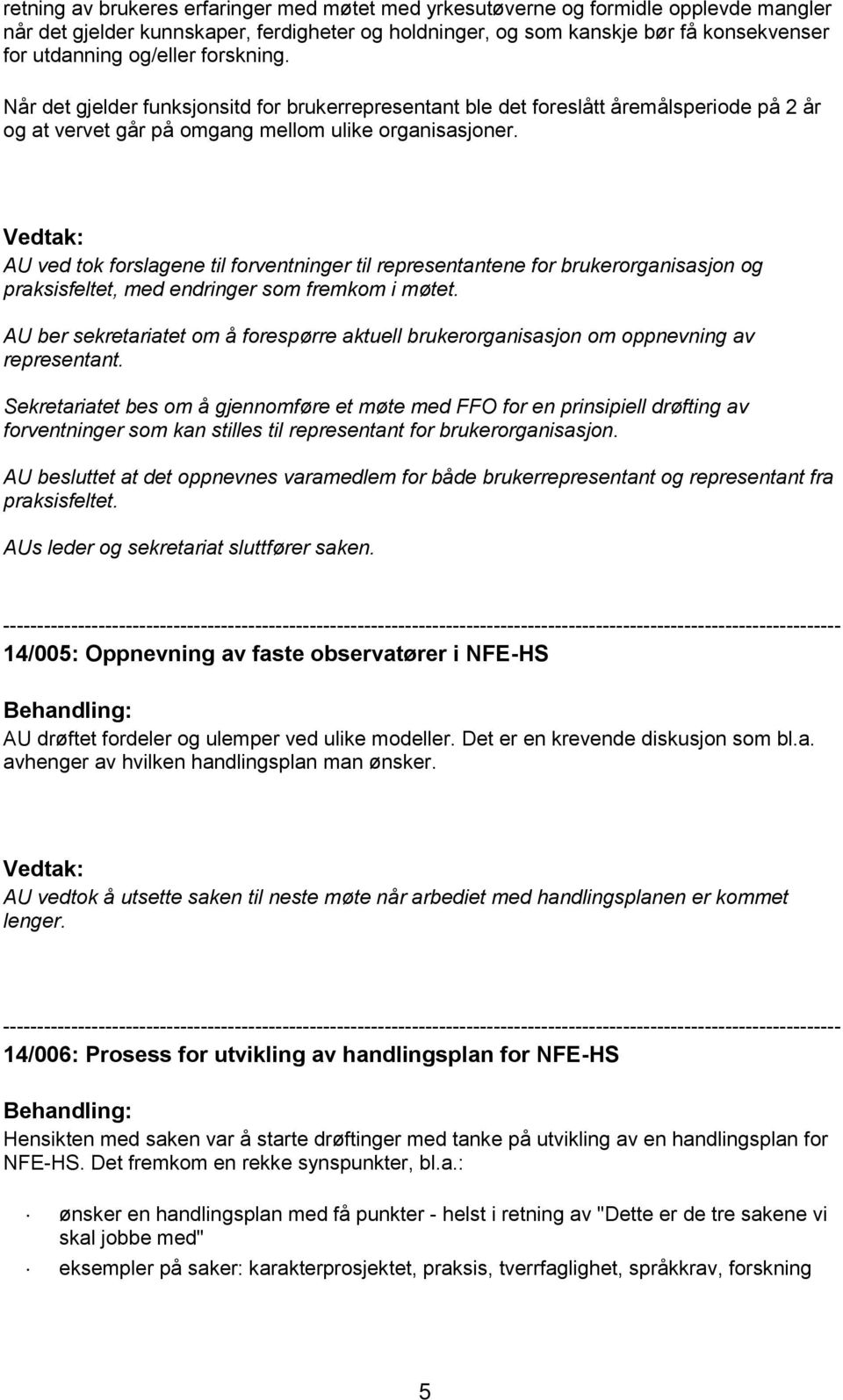 AU ved tok forslagene til forventninger til representantene for brukerorganisasjon og praksisfeltet, med endringer som fremkom i møtet.