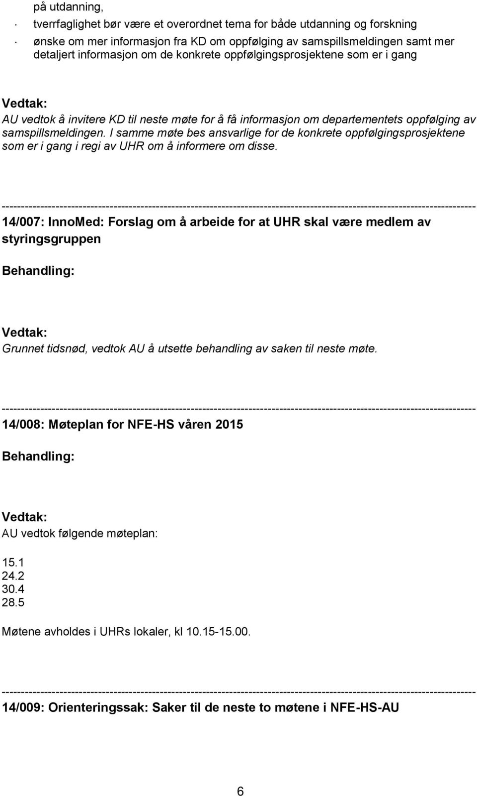 I samme møte bes ansvarlige for de konkrete oppfølgingsprosjektene som er i gang i regi av UHR om å informere om disse.