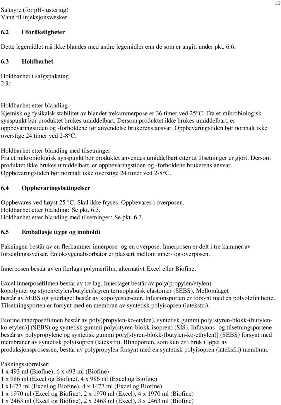 6. 6.3 Holdbarhet Holdbarhet i salgspakning 2 år Holdbarhet etter blanding Kjemisk og fysikalsk stabilitet av blandet trekammerpose er 36 timer ved 25 C.