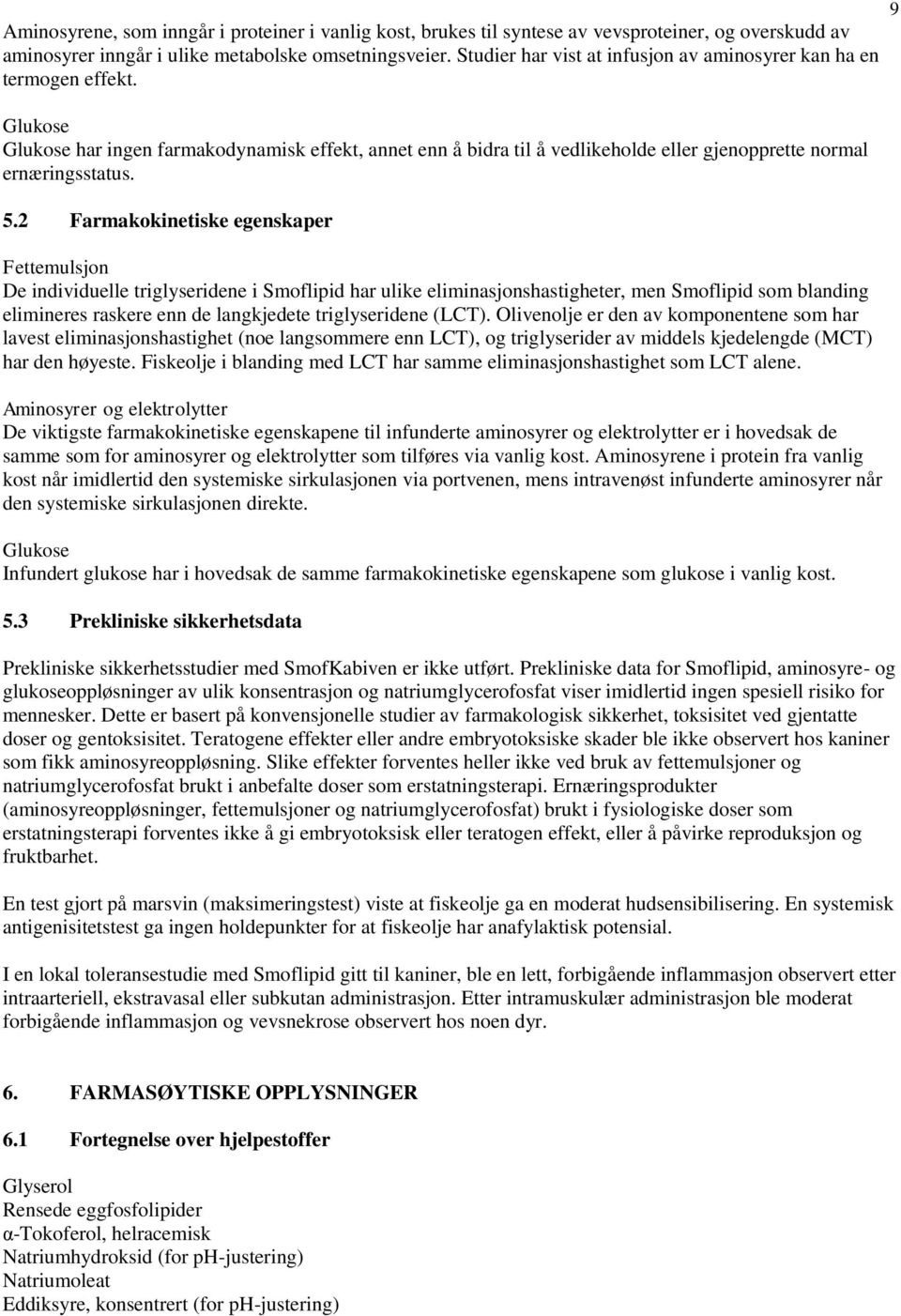 5.2 Farmakokinetiske egenskaper Fettemulsjon De individuelle triglyseridene i Smoflipid har ulike eliminasjonshastigheter, men Smoflipid som blanding elimineres raskere enn de langkjedete