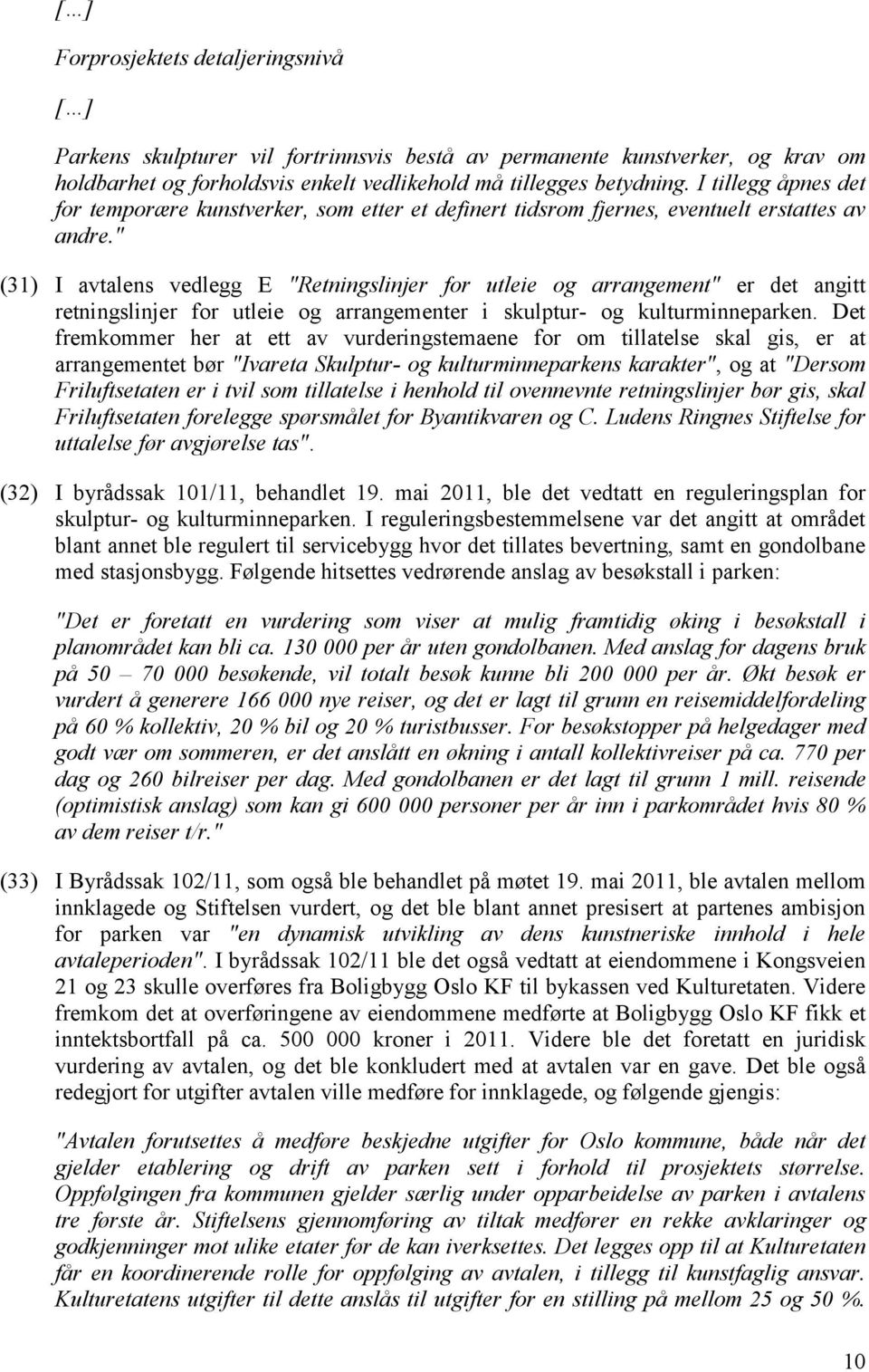 " (31) I avtalens vedlegg E "Retningslinjer for utleie og arrangement" er det angitt retningslinjer for utleie og arrangementer i skulptur- og kulturminneparken.