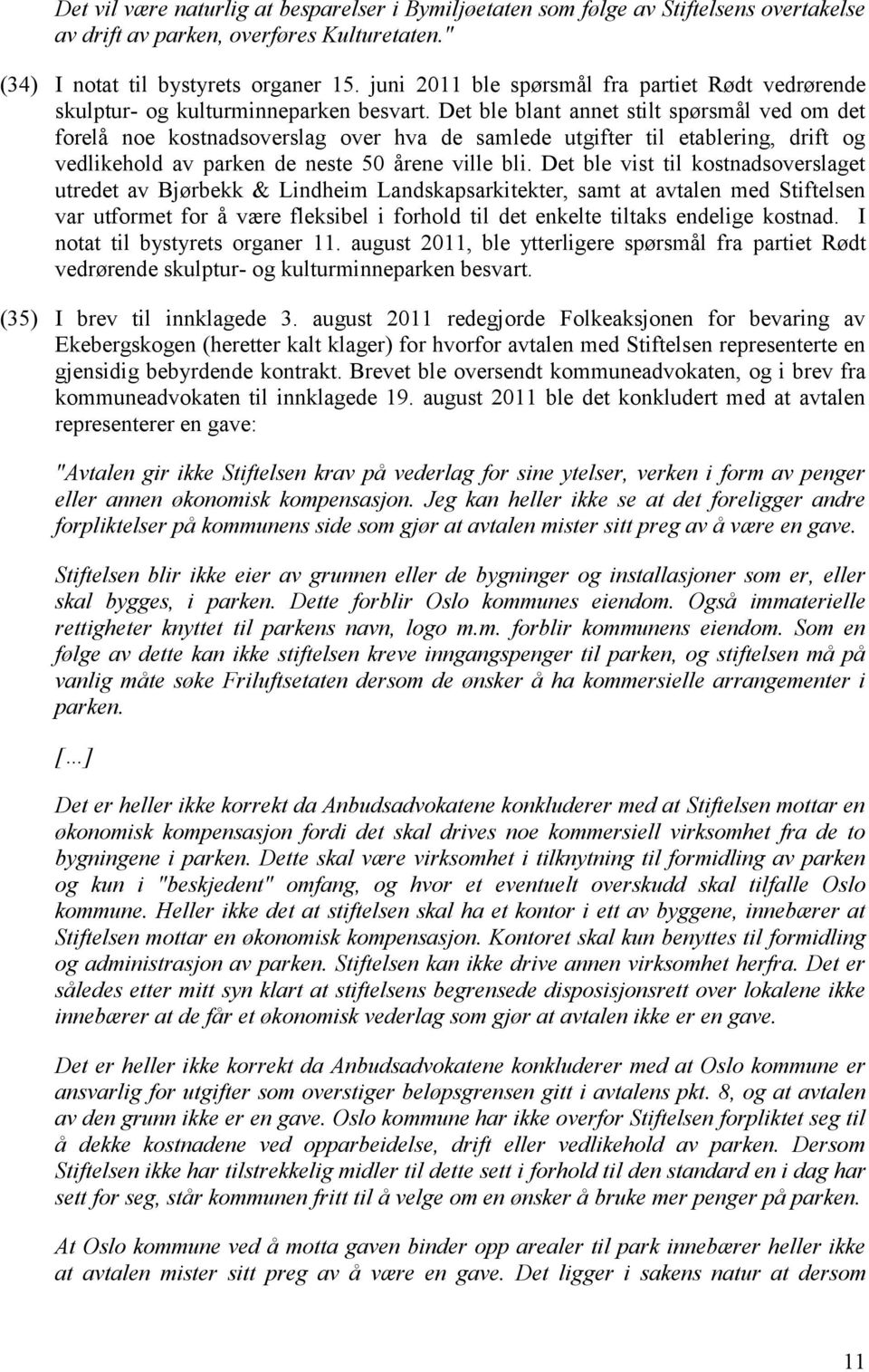 Det ble blant annet stilt spørsmål ved om det forelå noe kostnadsoverslag over hva de samlede utgifter til etablering, drift og vedlikehold av parken de neste 50 årene ville bli.