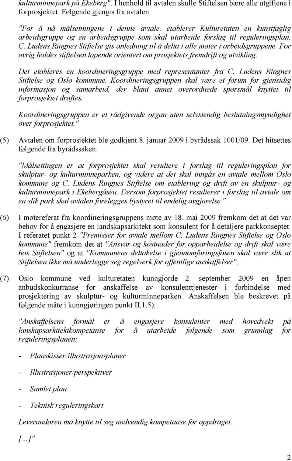 Ludens Ringnes Stiftelse gis anledning til å delta i alle møter i arbeidsgruppene. For øvrig holdes stiftelsen løpende orientert om prosjektets fremdrift og utvikling.