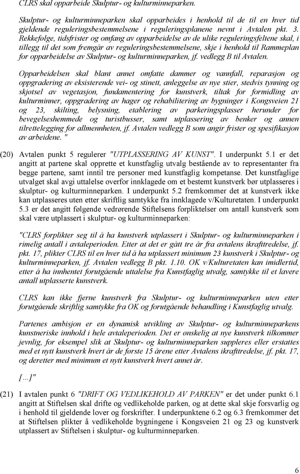 Rekkefølge, tidsfrister og omfang av opparbeidelse av de ulike reguleringsfeltene skal, i tillegg til det som fremgår av reguleringsbestemmelsene, skje i henhold til Rammeplan for opparbeidelse av