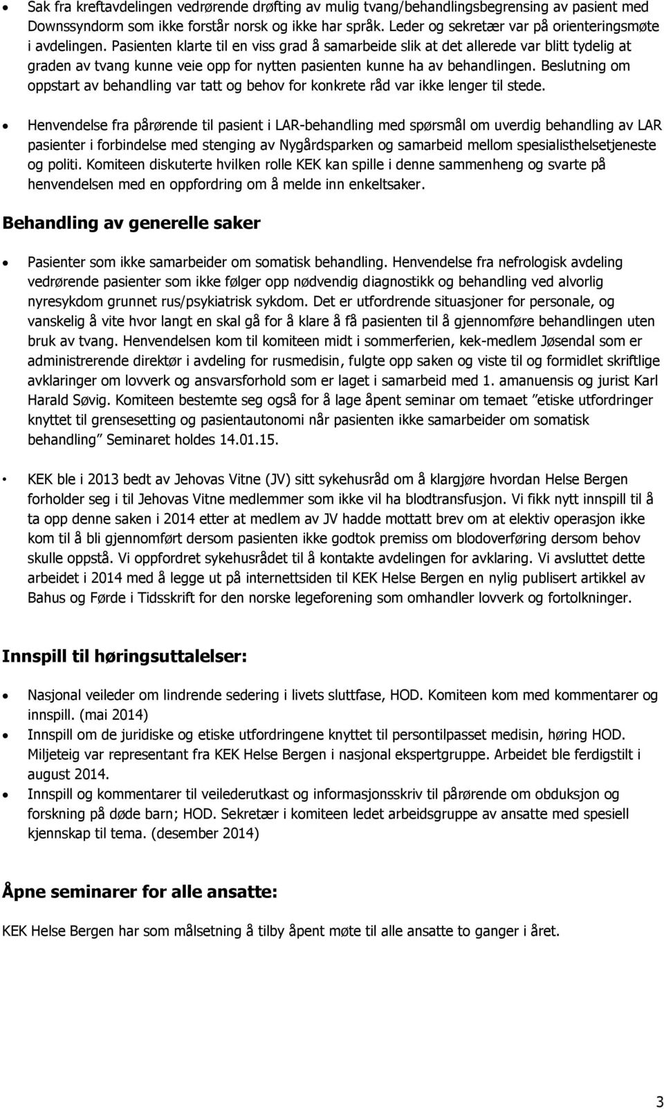 Pasienten klarte til en viss grad å samarbeide slik at det allerede var blitt tydelig at graden av tvang kunne veie opp for nytten pasienten kunne ha av behandlingen.