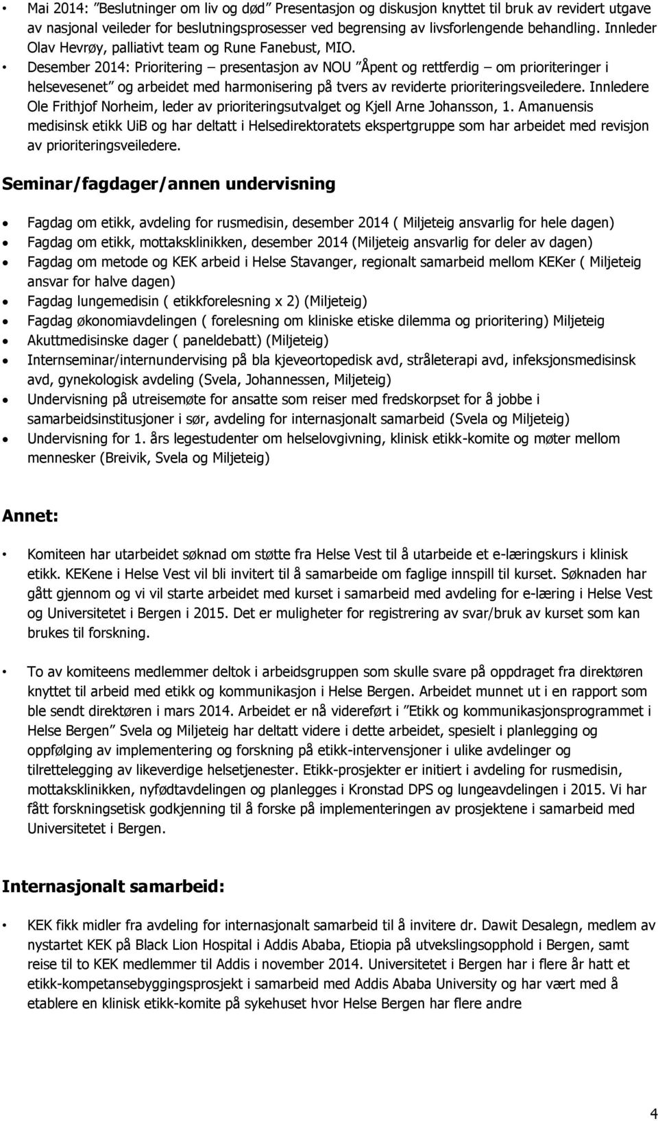 Desember 2014: Prioritering presentasjon av NOU Åpent og rettferdig om prioriteringer i helsevesenet og arbeidet med harmonisering på tvers av reviderte prioriteringsveiledere.