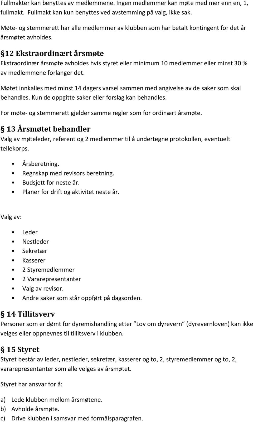 12 Ekstraordinært årsmøte Ekstraordinær årsmøte avholdes hvis styret eller minimum 10 medlemmer eller minst 30 % av medlemmene forlanger det.