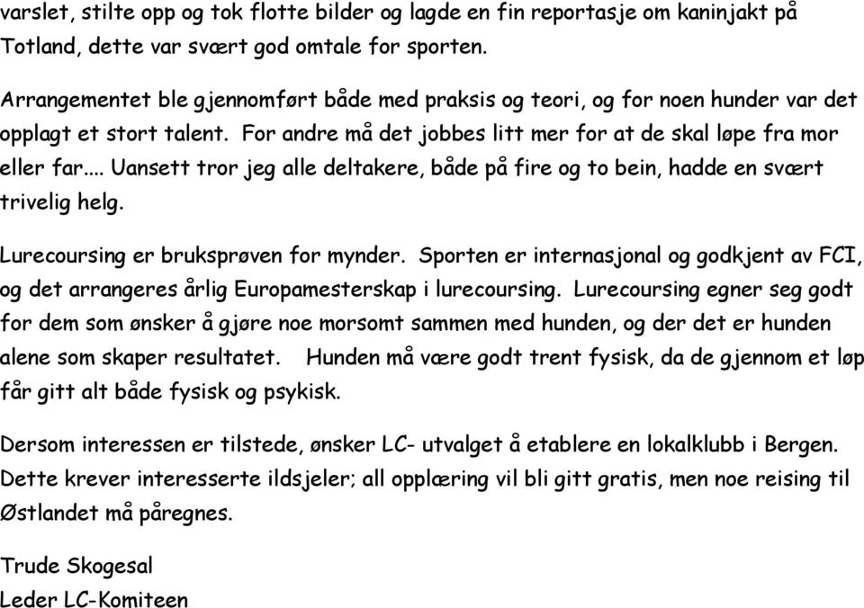 .. Uansett tror jeg alle deltakere, både på fire og to bein, hadde en svært trivelig helg. Lurecoursing er bruksprøven for mynder.