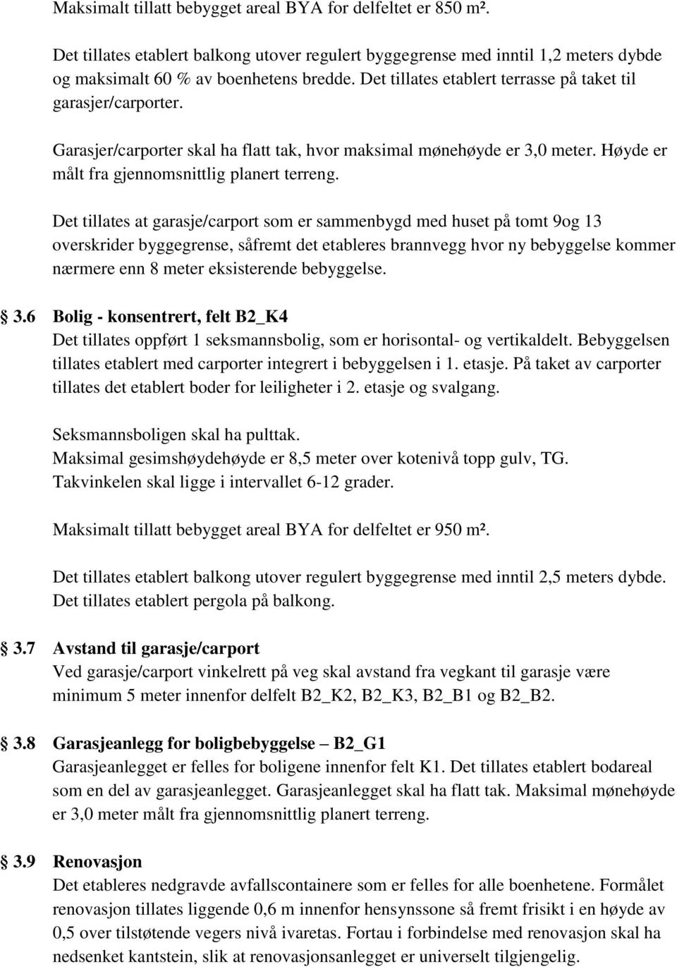 Det tillates at garasje/carport som er sammenbygd med huset på tomt 9og 13 overskrider byggegrense, såfremt det etableres brannvegg hvor ny bebyggelse kommer nærmere enn 8 meter eksisterende