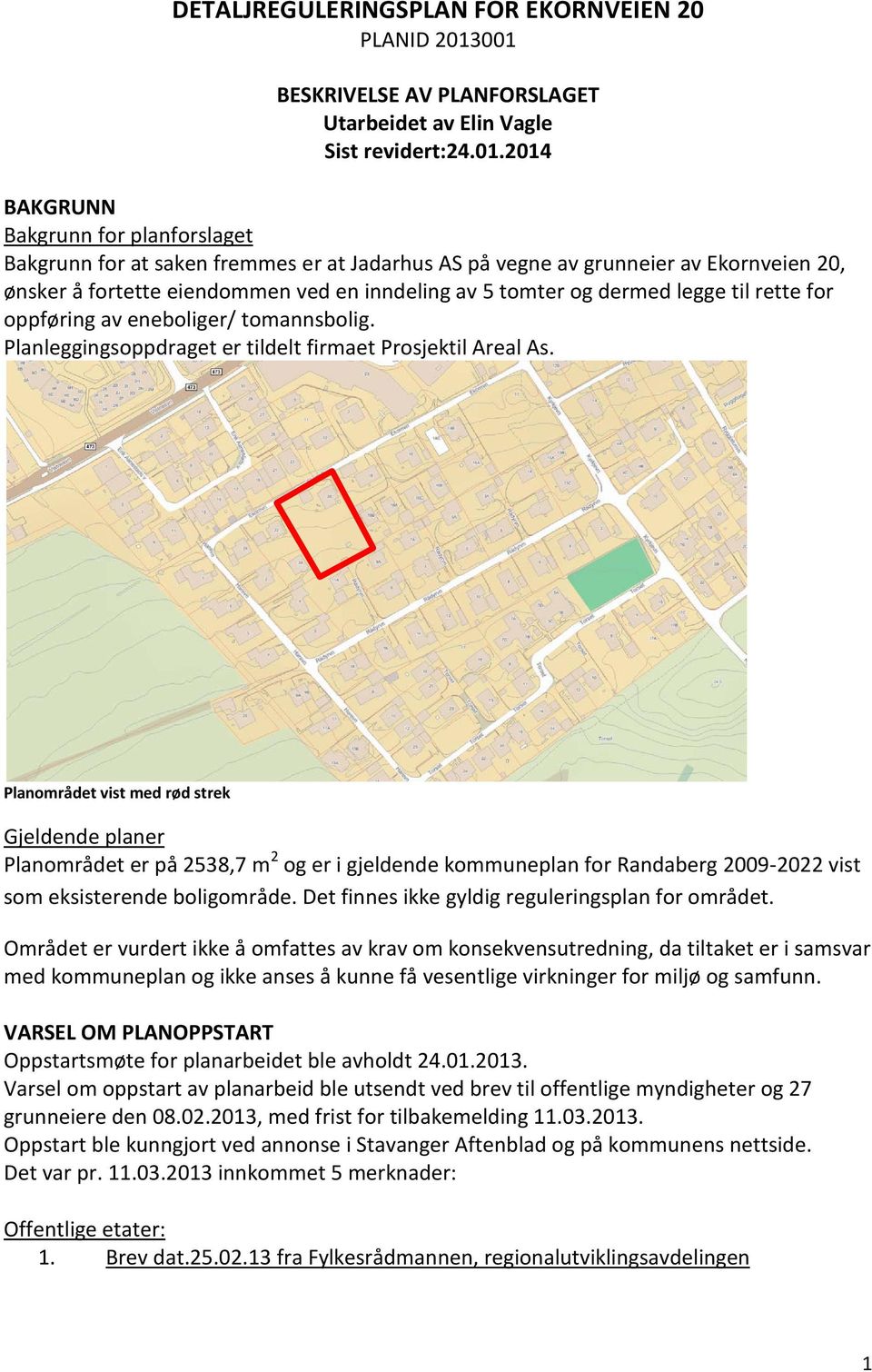 Ekornveien 20, ønsker å fortette eiendommen ved en inndeling av 5 tomter og dermed legge til rette for oppføring av eneboliger/ tomannsbolig.