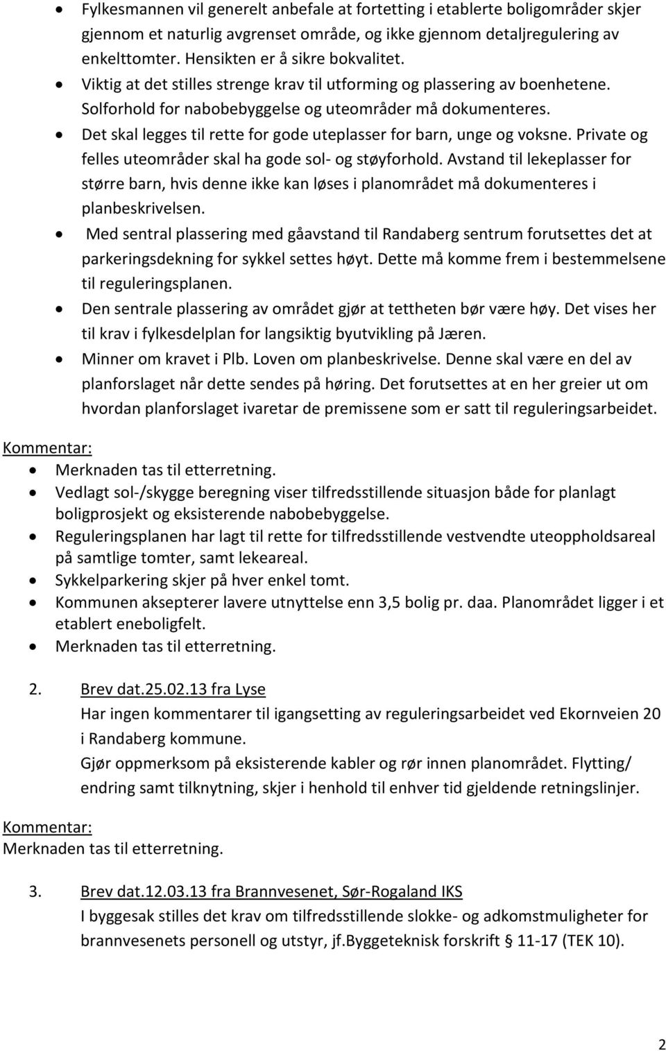 Det skal legges til rette for gode uteplasser for barn, unge og voksne. Private og felles uteområder skal ha gode sol- og støyforhold.