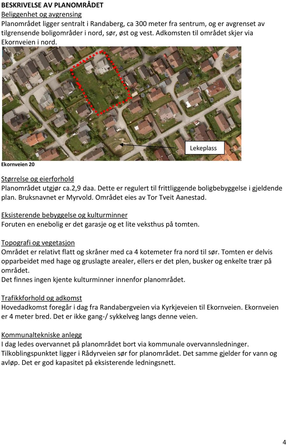 Bruksnavnet er Myrvold. Området eies av Tor Tveit Aanestad. Eksisterende bebyggelse og kulturminner Foruten en enebolig er det garasje og et lite veksthus på tomten.