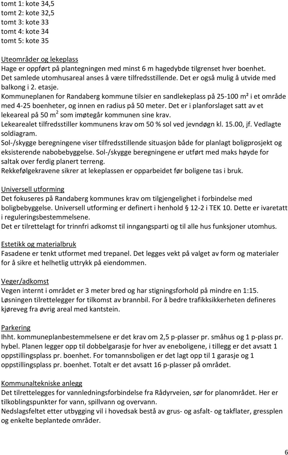 Kommuneplanen for Randaberg kommune tilsier en sandlekeplass på 25-100 m² i et område med 4-25 boenheter, og innen en radius på 50 meter.