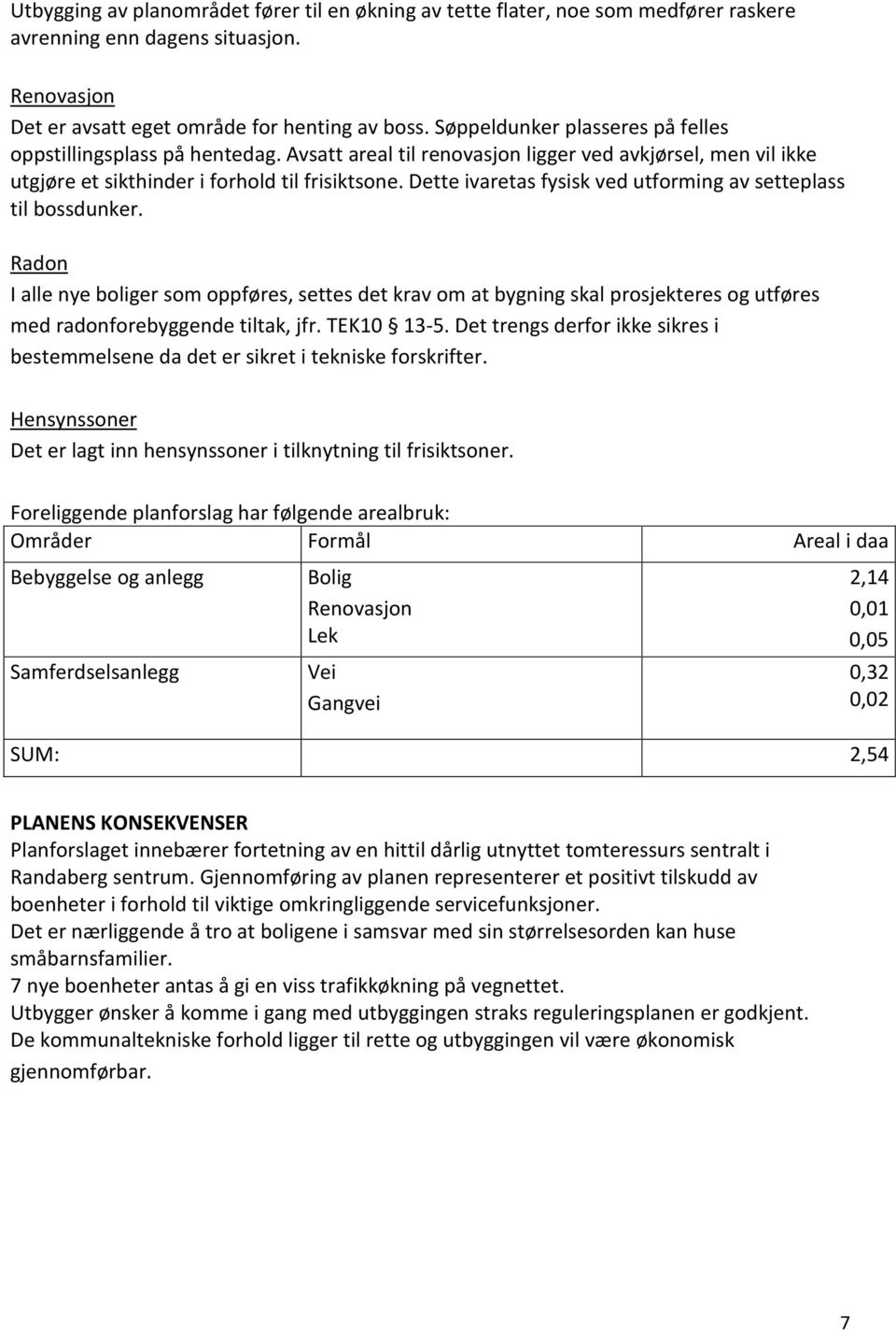 Dette ivaretas fysisk ved utforming av setteplass til bossdunker. Radon I alle nye boliger som oppføres, settes det krav om at bygning skal prosjekteres og utføres med radonforebyggende tiltak, jfr.