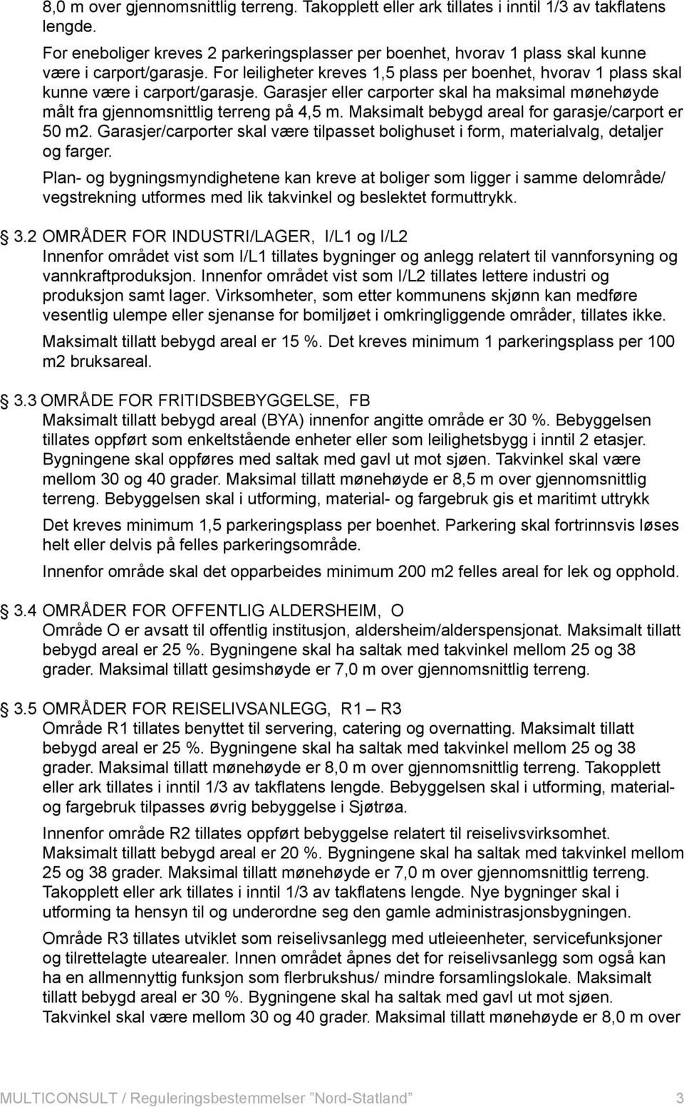 Garasjer eller carporter skal ha maksimal mønehøyde målt fra gjennomsnittlig terreng på 4,5 m. Maksimalt bebygd areal for garasje/carport er 50 m2.