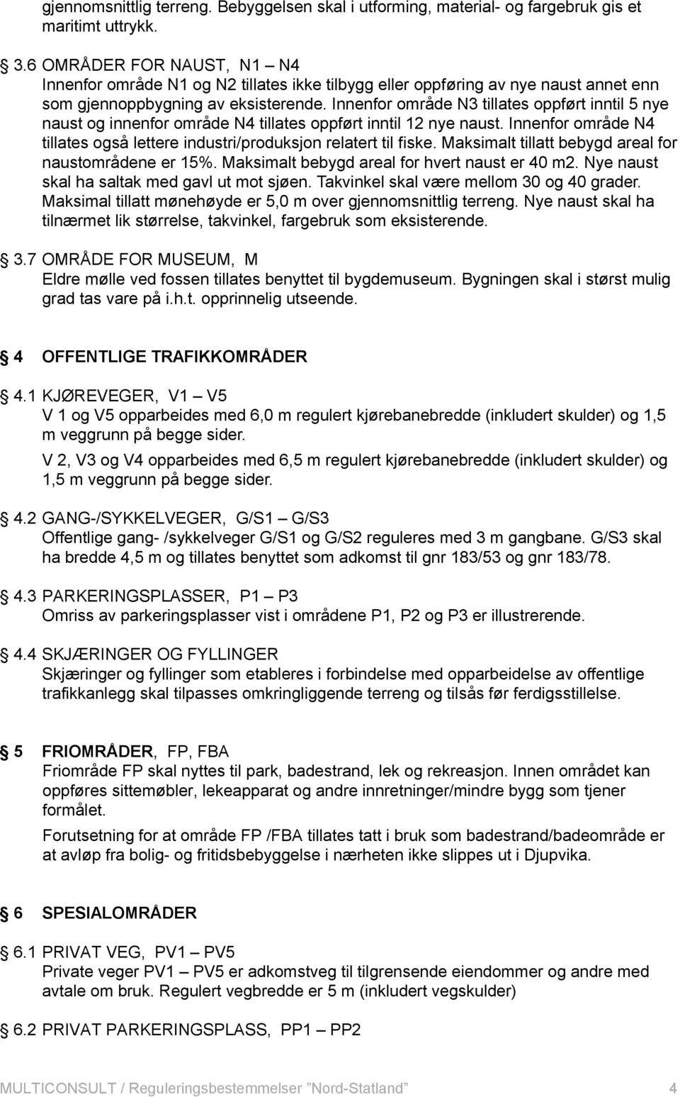 Innenfor område N3 tillates oppført inntil 5 nye naust og innenfor område N4 tillates oppført inntil 12 nye naust. Innenfor område N4 tillates også lettere industri/produksjon relatert til fiske.