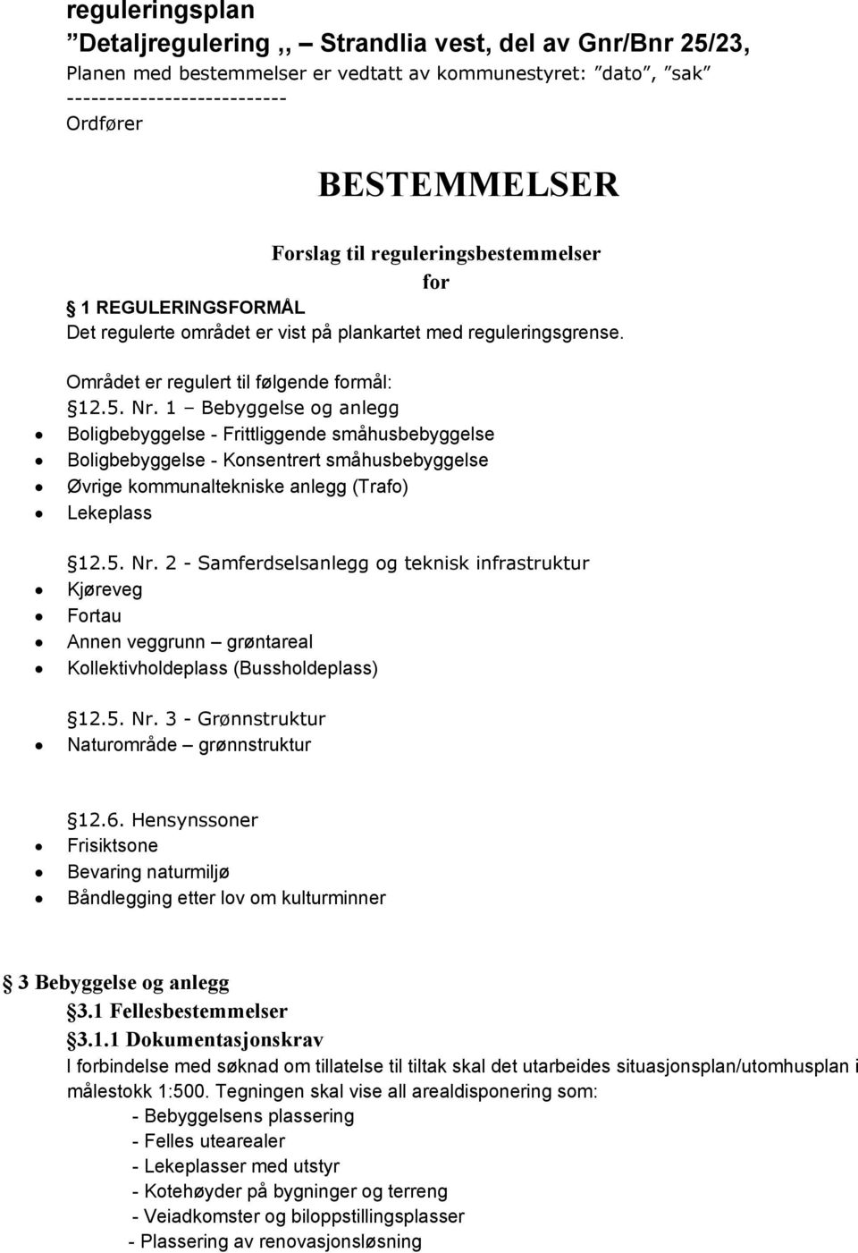 1 Bebyggelse og anlegg Boligbebyggelse - Frittliggende småhusbebyggelse Boligbebyggelse - Konsentrert småhusbebyggelse Øvrige kommunaltekniske anlegg (Trafo) Lekeplass 12.5. Nr.