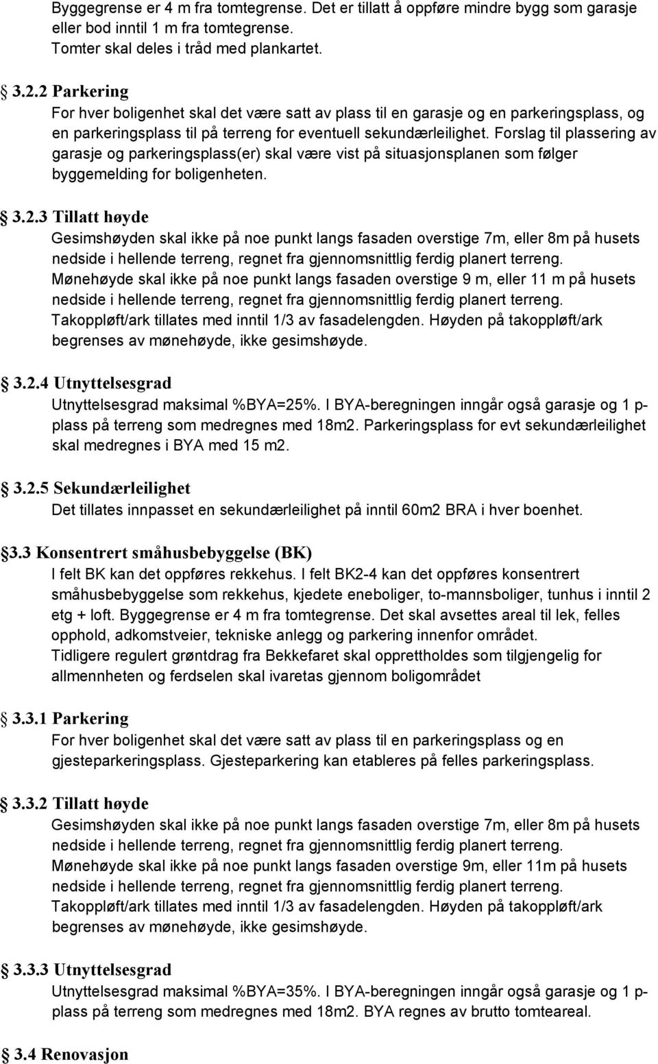 Forslag til plassering av garasje og parkeringsplass(er) skal være vist på situasjonsplanen som følger byggemelding for boligenheten. 3.2.