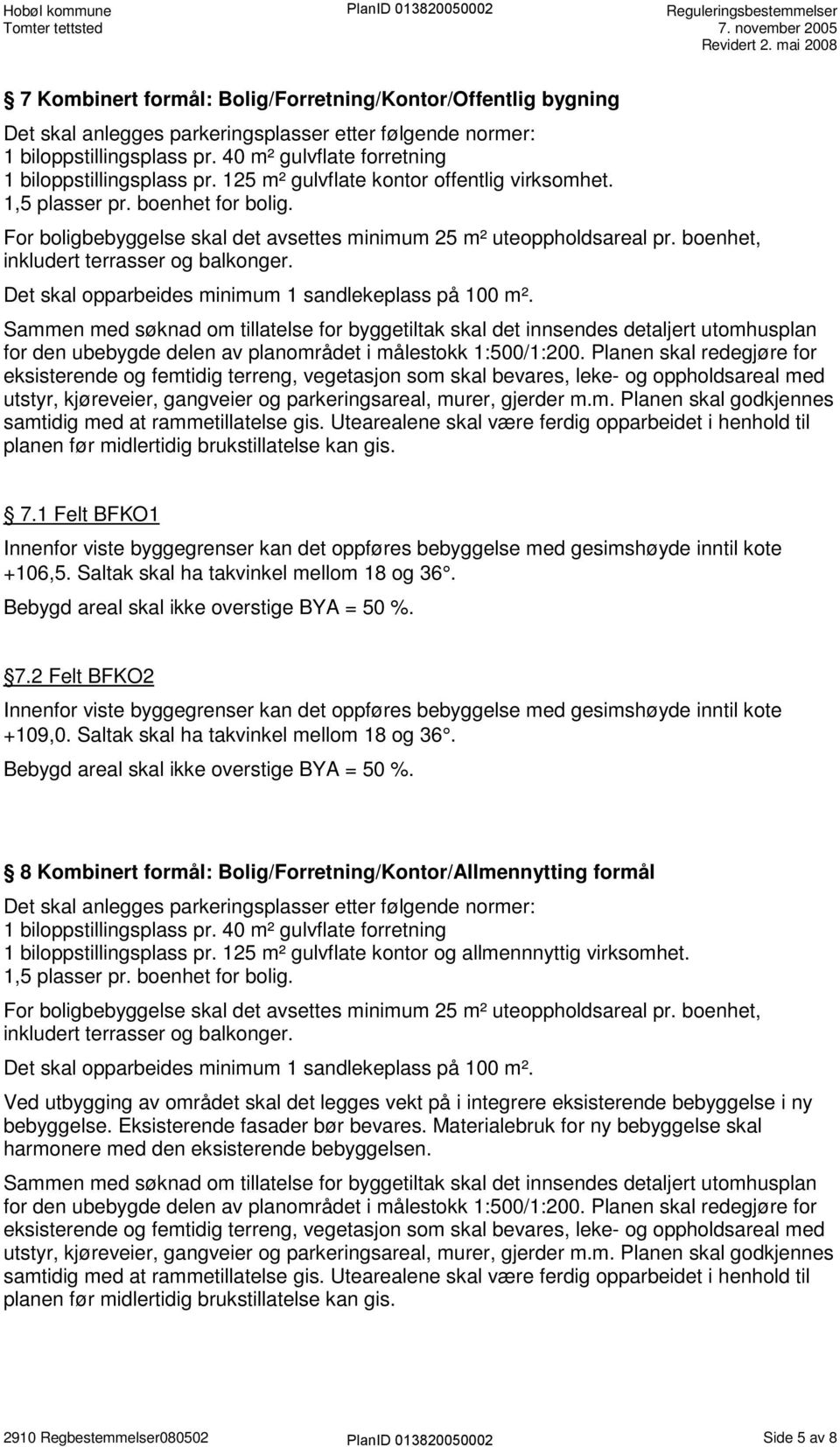 For boligbebyggelse skal det avsettes minimum 25 m² uteoppholdsareal pr. boenhet, inkludert terrasser og balkonger. 7.