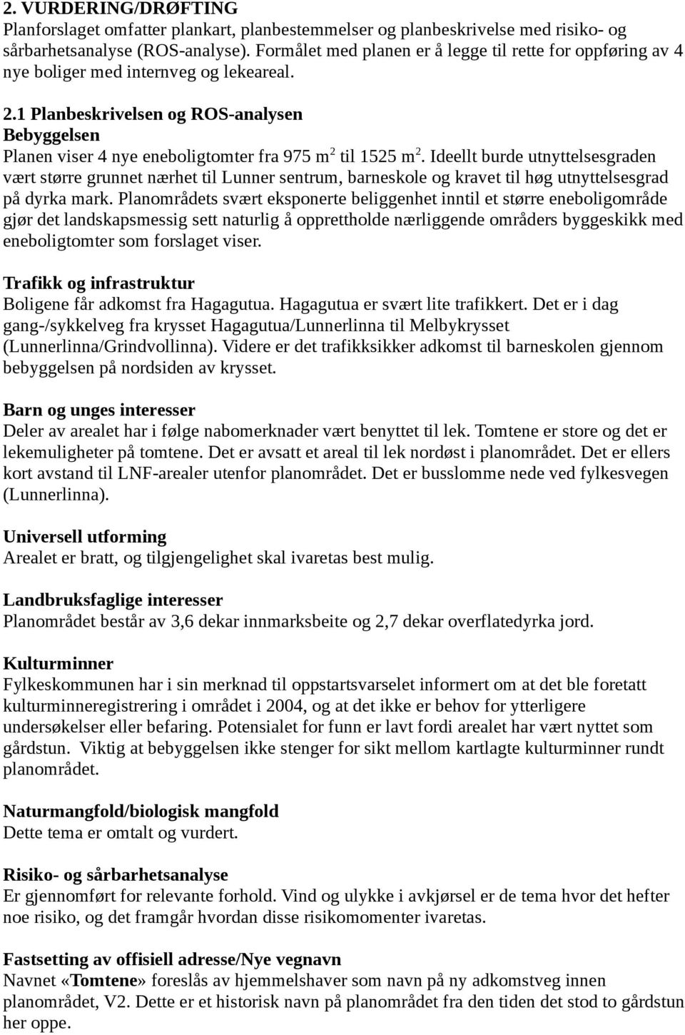 1 Planbeskrivelsen og ROS-analysen Bebyggelsen Planen viser 4 nye eneboligtomter fra 975 m 2 til 1525 m 2.