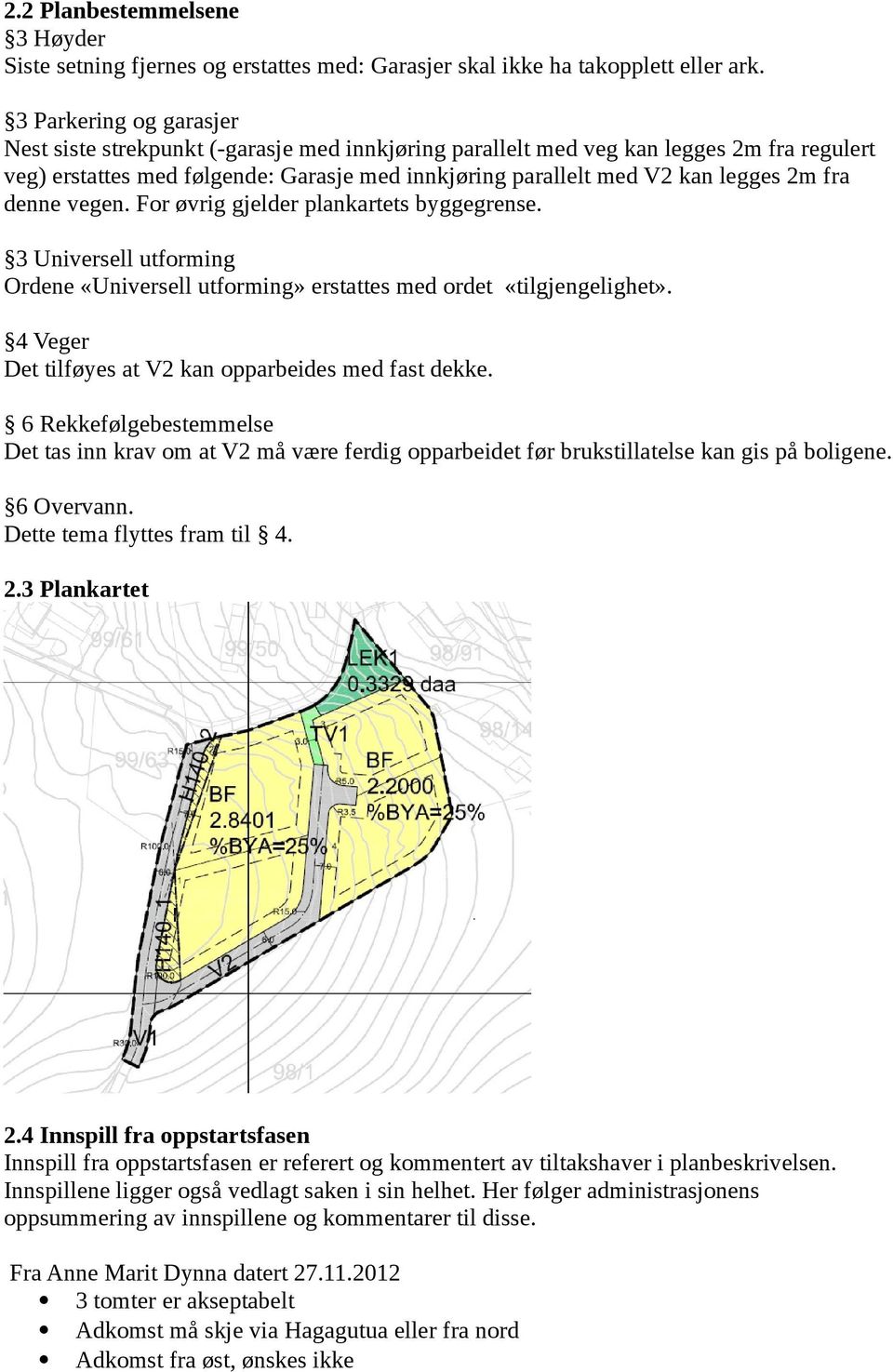 fra denne vegen. For øvrig gjelder plankartets byggegrense. 3 Universell utforming Ordene «Universell utforming» erstattes med ordet «tilgjengelighet».