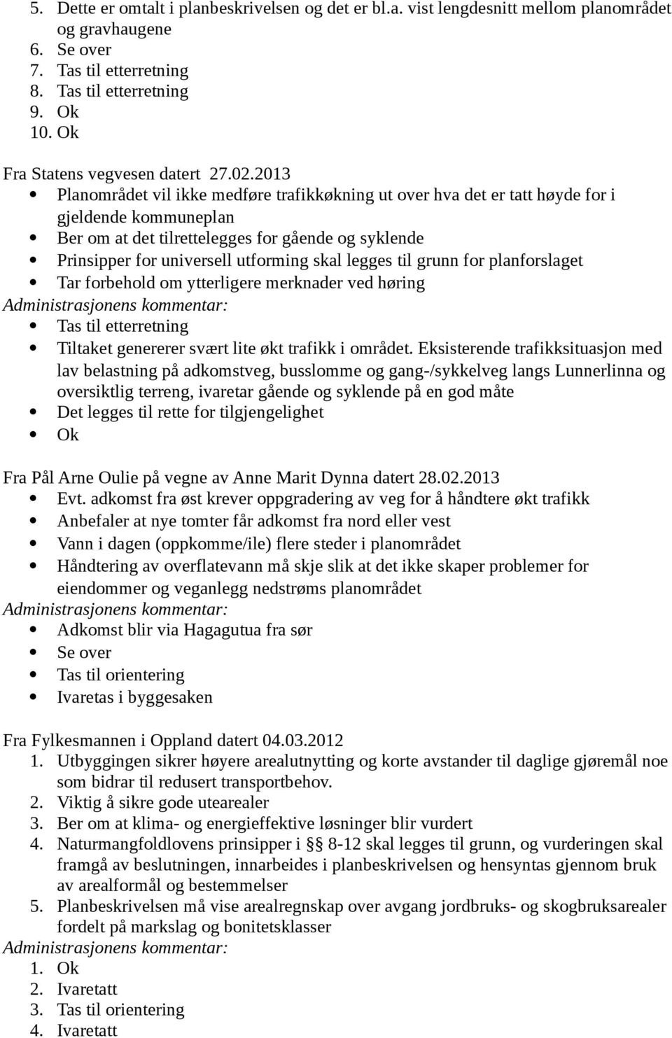 2013 Planområdet vil ikke medføre trafikkøkning ut over hva det er tatt høyde for i gjeldende kommuneplan Ber om at det tilrettelegges for gående og syklende Prinsipper for universell utforming skal