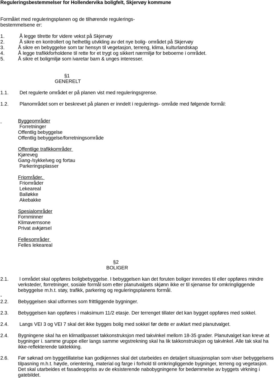 Å legge trafikkforholdene til rette for et trygt og sikkert nærmiljø for beboerne i området. 5. Å sikre et boligmiljø som ivaretar barn & unges interesser. 1 