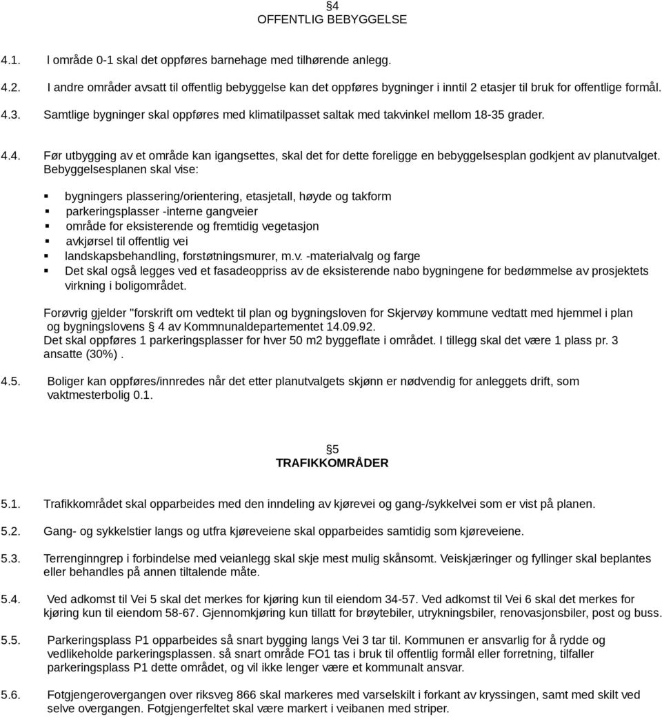 Samtlige bygninger skal oppføres med klimatilpasset saltak med takvinkel mellom 18-35 grader. 4.