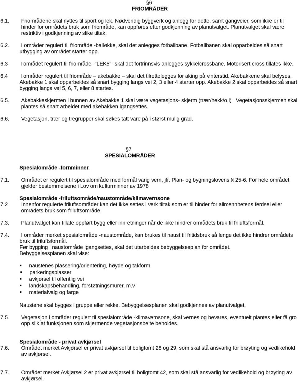 Planutvalget skal være restriktiv i godkjenning av slike tiltak. 6.2. I områder regulert til friområde -balløkke, skal det anlegges fotballbane.