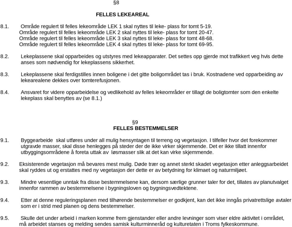 Lekeplassene skal opparbeides og utstyres med lekeapparater. Det settes opp gjerde mot trafikkert veg hvis dette anses som nødvendig for lekeplassens sikkerhet. 8.3.