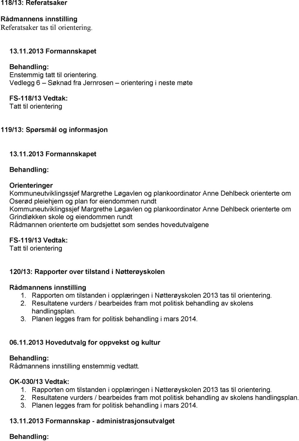 plankoordinator Anne Dehlbeck orienterte om Oserød pleiehjem og plan for eiendommen rundt Kommuneutviklingssjef Margrethe Løgavlen og plankoordinator Anne Dehlbeck orienterte om Grindløkken skole og