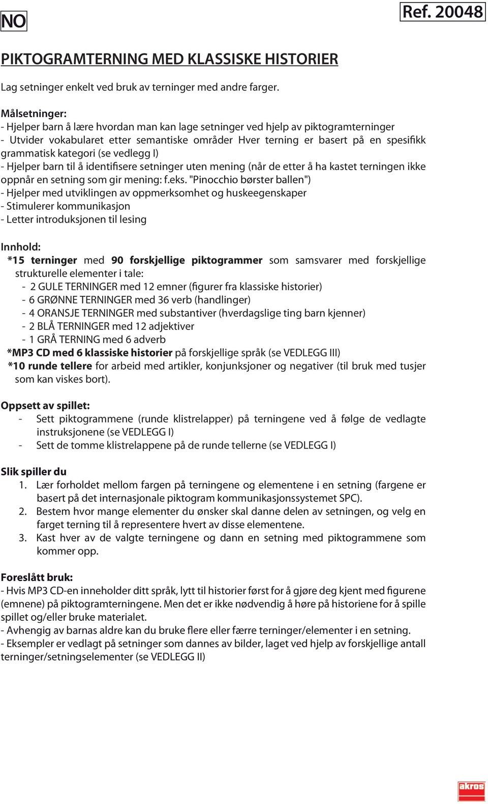 kategori (se vedlegg I) - Hjelper barn til å identifisere setninger uten mening (når de etter å ha kastet terningen ikke oppnår en setning som gir mening: f.eks.