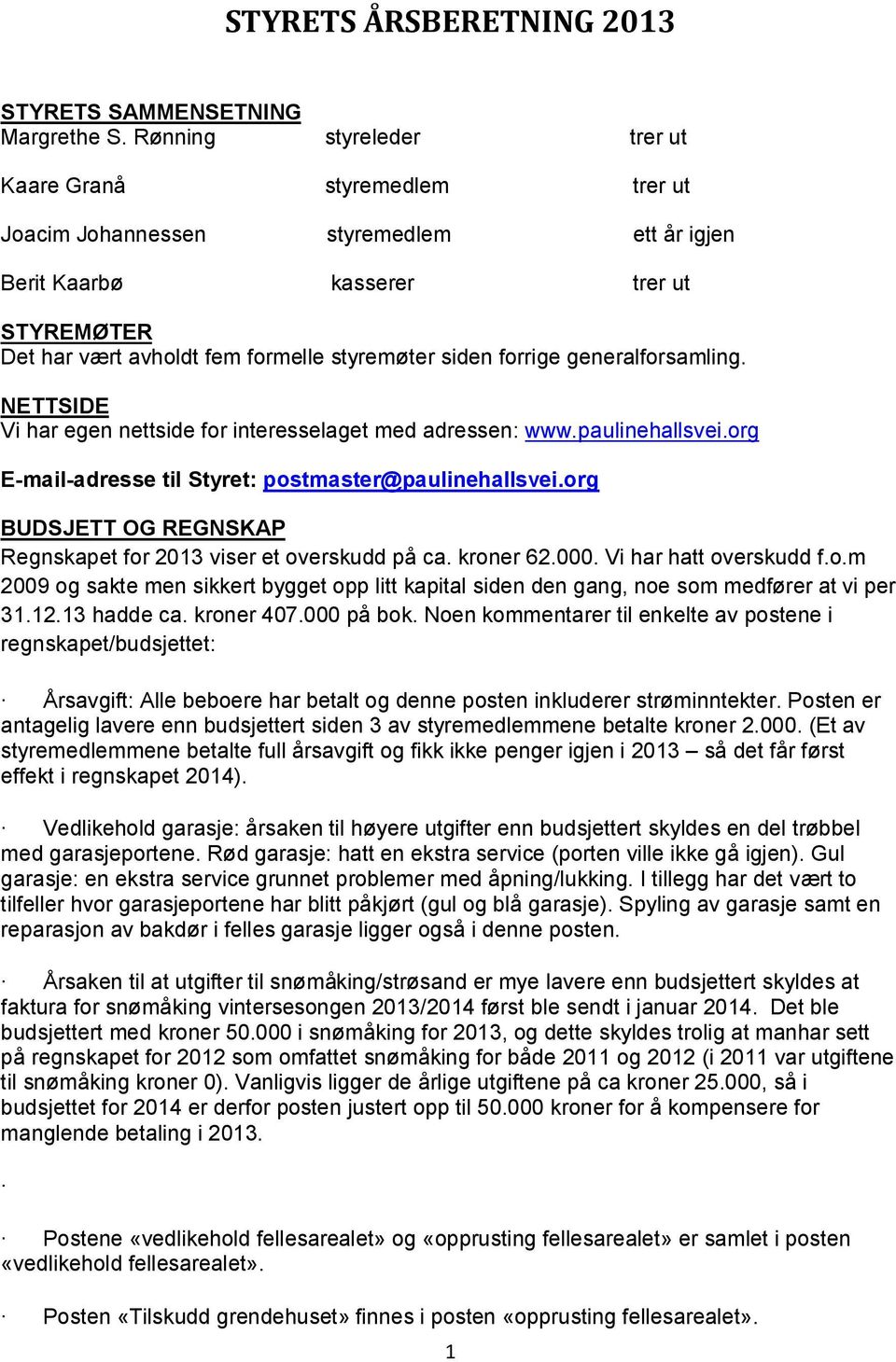 forrige generalforsamling. NETTSIDE Vi har egen nettside for interesselaget med adressen: www.paulinehallsvei.org E-mail-adresse til Styret: postmaster@paulinehallsvei.