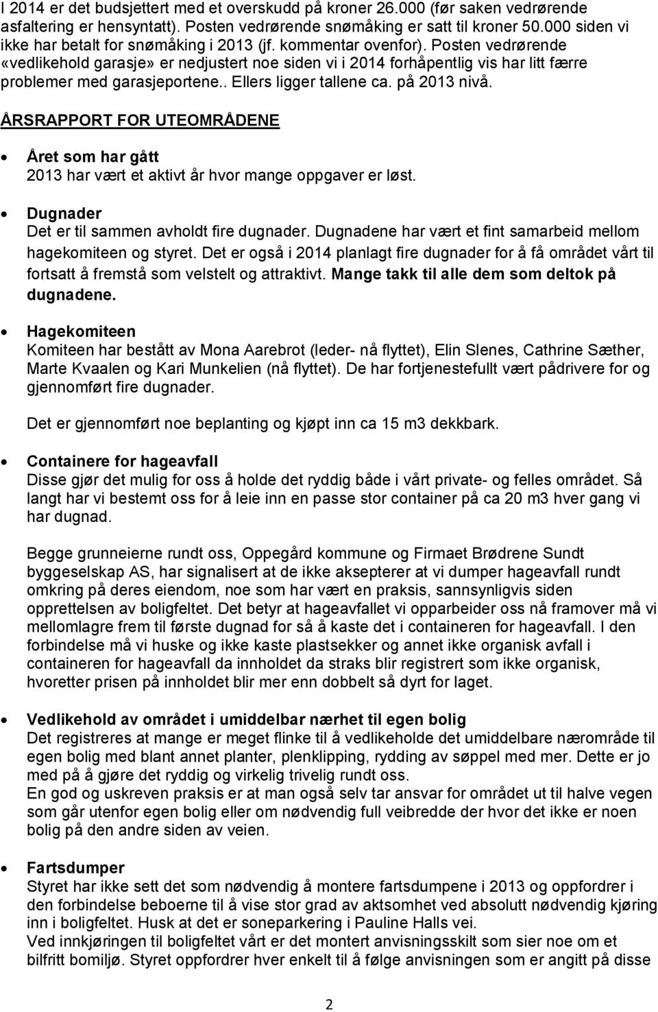 Posten vedrørende «vedlikehold garasje» er nedjustert noe siden vi i 2014 forhåpentlig vis har litt færre problemer med garasjeportene.. Ellers ligger tallene ca. på 2013 nivå.