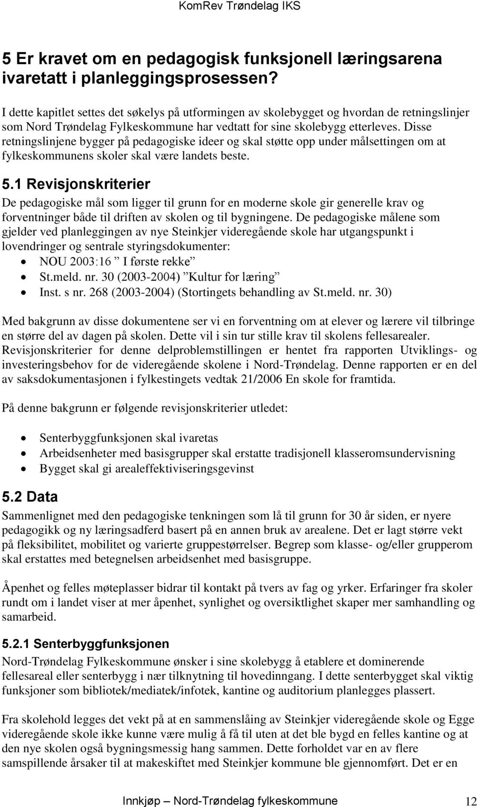 Disse retningslinjene bygger på pedagogiske ideer og skal støtte opp under målsettingen om at fylkeskommunens skoler skal være landets beste. 5.