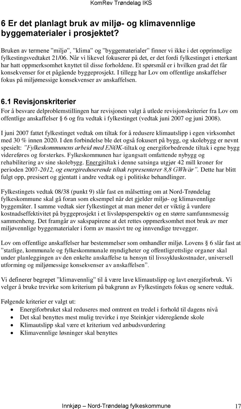 Et spørsmål er i hvilken grad det får konsekvenser for et pågående byggeprosjekt. I tillegg har Lov om offentlige anskaffelser fokus på miljømessige konsekvenser av anskaffelsen. 6.