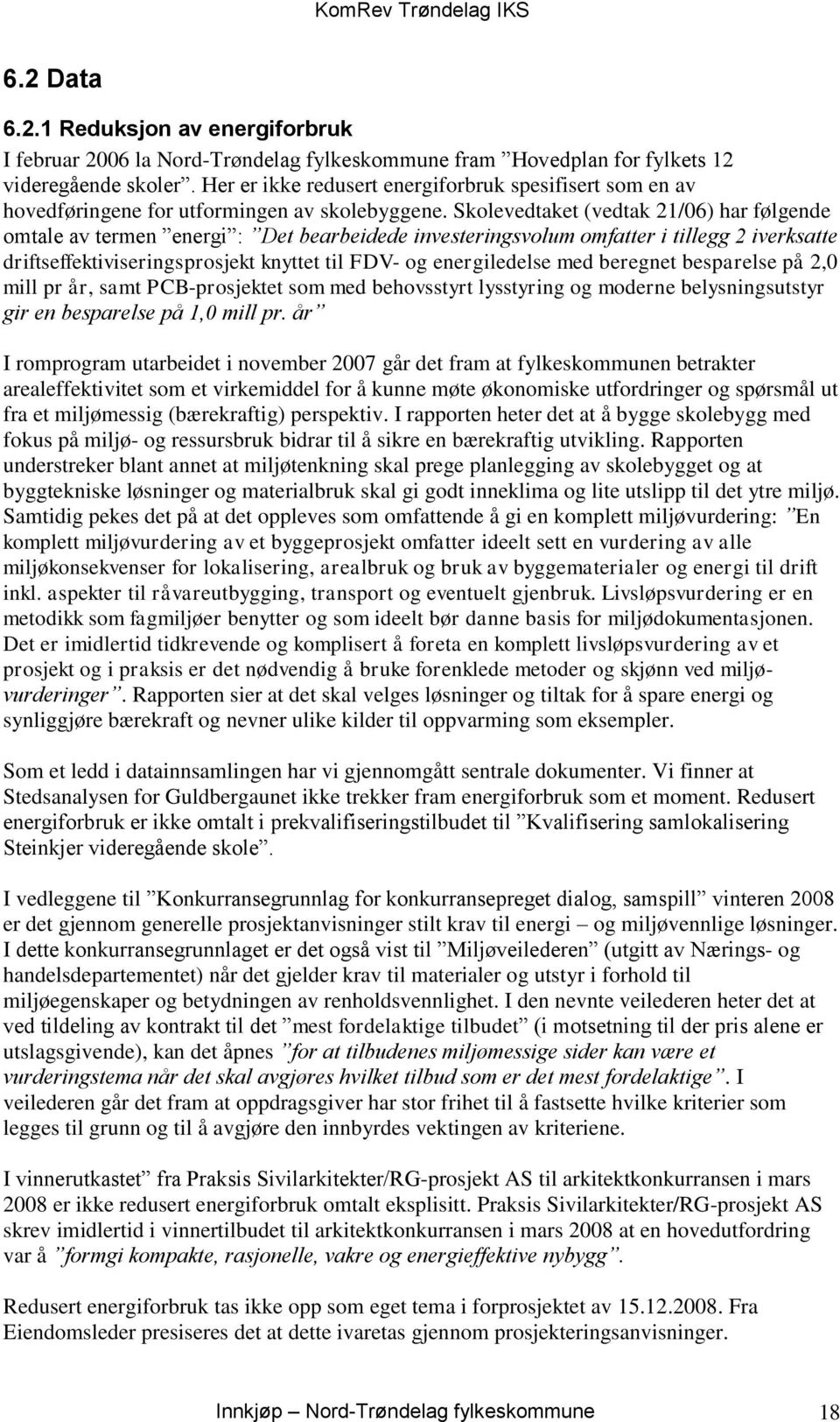 Skolevedtaket (vedtak 21/06) har følgende omtale av termen energi : Det bearbeidede investeringsvolum omfatter i tillegg 2 iverksatte driftseffektiviseringsprosjekt knyttet til FDV- og energiledelse