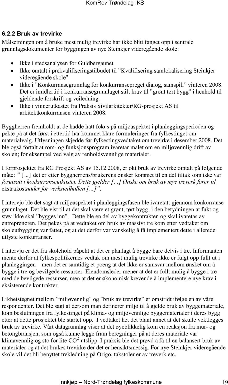 Det er imidlertid i konkurransegrunnlaget stilt krav til grønt tørt bygg i henhold til gjeldende forskrift og veiledning.