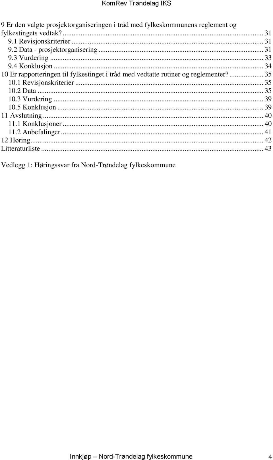 1 Revisjonskriterier... 35 10.2 Data... 35 10.3 Vurdering... 39 10.5 Konklusjon... 39 11 Avslutning... 40 11.1 Konklusjoner... 40 11.2 Anbefalinger.