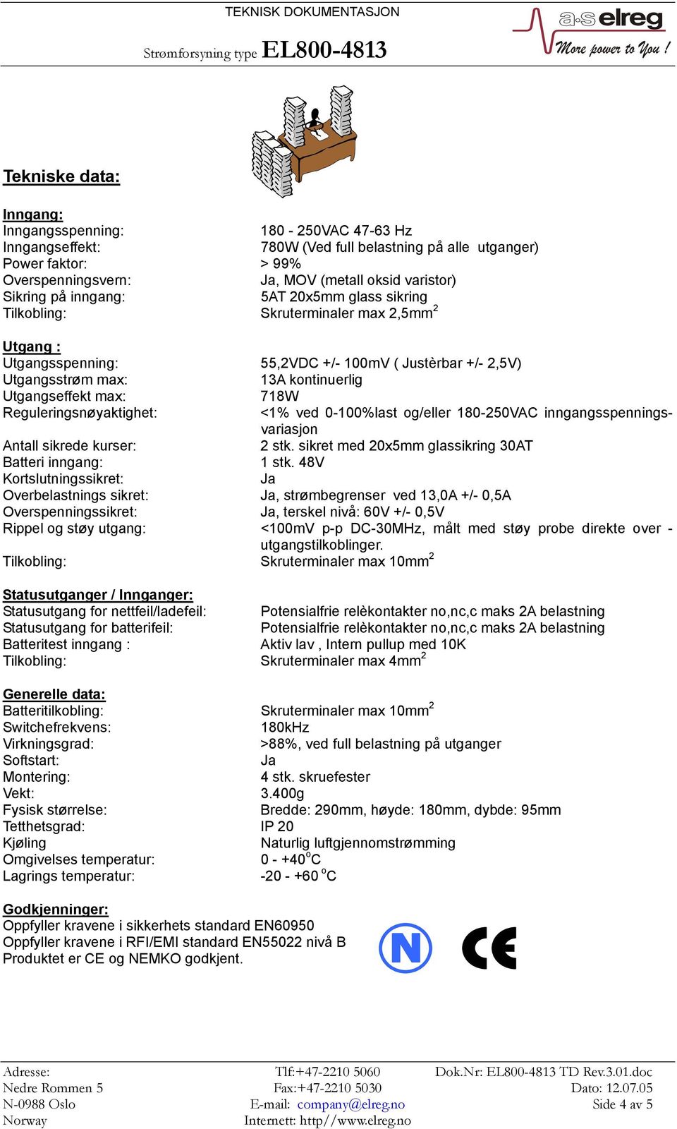 max: 718W Reguleringsnøyaktighet: <1% ved 0-100%last og/eller 180-250VAC inngangsspenningsvariasjon Antall sikrede kurser: 2 stk. sikret med 20x5mm glassikring 30AT Batteri inngang: 1 stk.