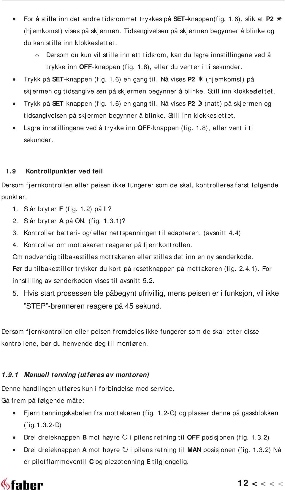 Nå vises P2 (hjemkomst) på skjermen og tidsangivelsen på skjermen begynner å blinke. Still inn klokkeslettet. Trykk på SET knappen (fig. 1.6) en gang til.