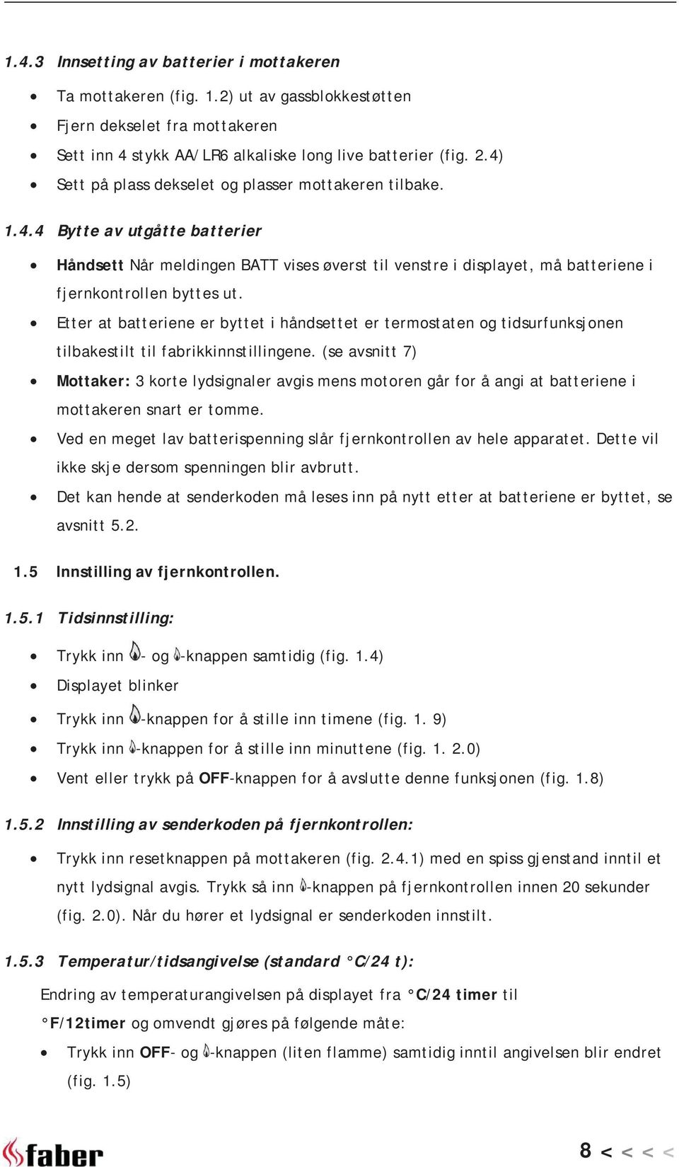 Etter at batteriene er byttet i håndsettet er termostaten og tidsurfunksjonen tilbakestilt til fabrikkinnstillingene.