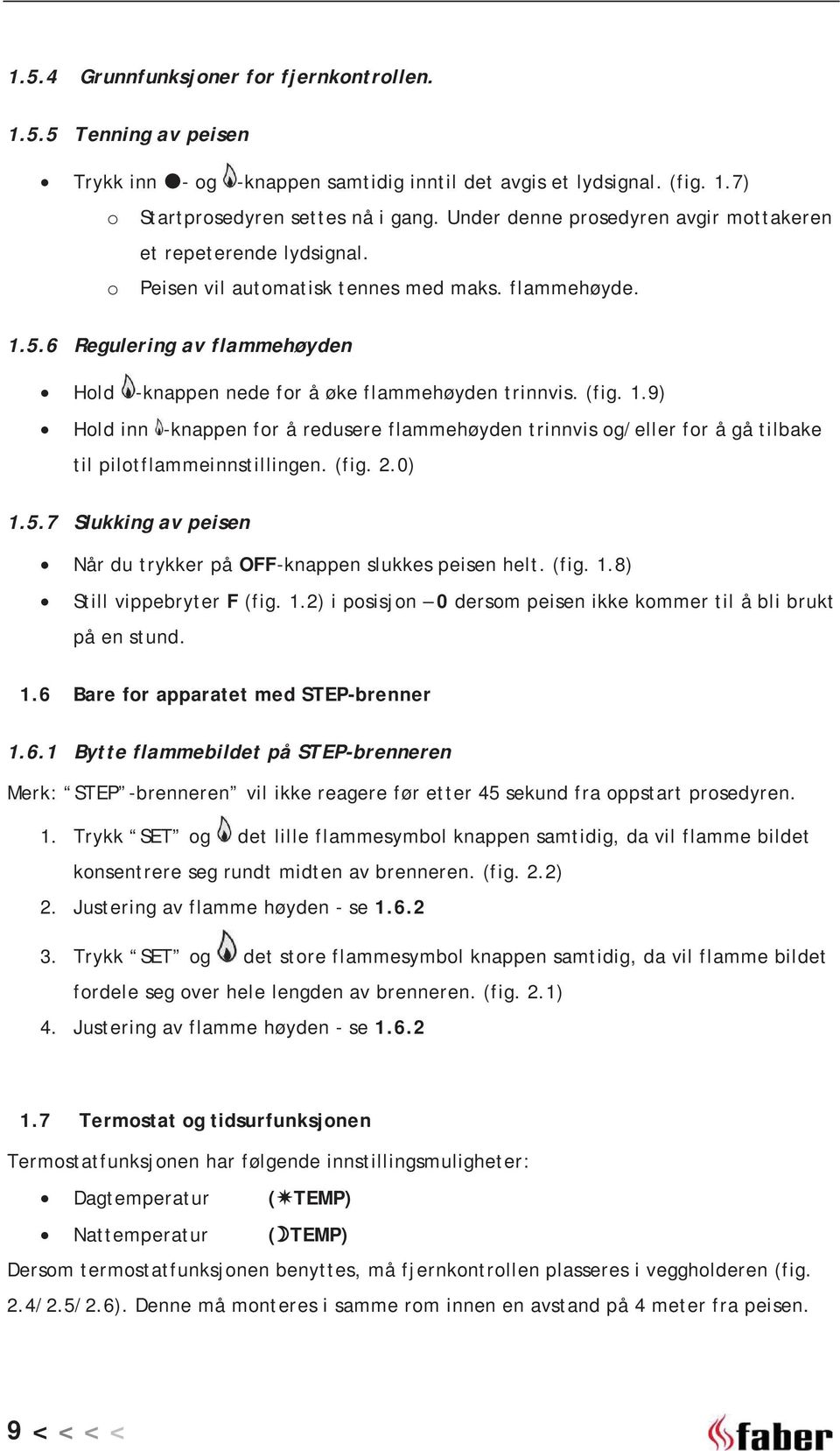 6 Regulering av flammehøyden Hold -knappen nede for å øke flammehøyden trinnvis. (fig. 1.