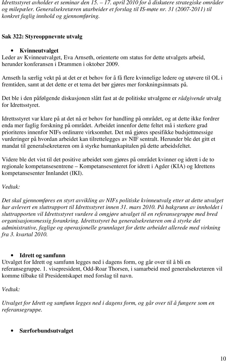 Sak 322: Styreoppnevnte utvalg Kvinneutvalget Leder av Kvinneutvalget, Eva Arnseth, orienterte om status for dette utvalgets arbeid, herunder konferansen i Drammen i oktober 2009.