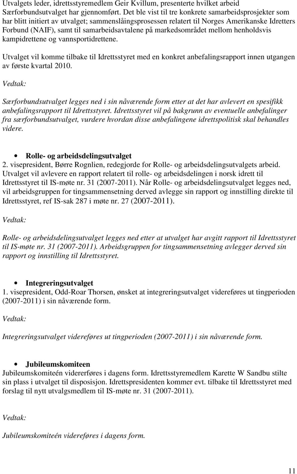 markedsområdet mellom henholdsvis kampidrettene og vannsportidrettene. Utvalget vil komme tilbake til Idrettsstyret med en konkret anbefalingsrapport innen utgangen av første kvartal 2010.