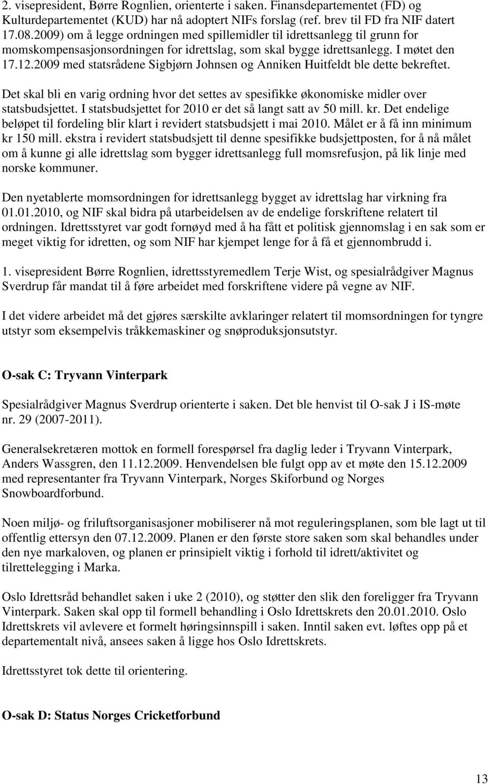 2009 med statsrådene Sigbjørn Johnsen og Anniken Huitfeldt ble dette bekreftet. Det skal bli en varig ordning hvor det settes av spesifikke økonomiske midler over statsbudsjettet.