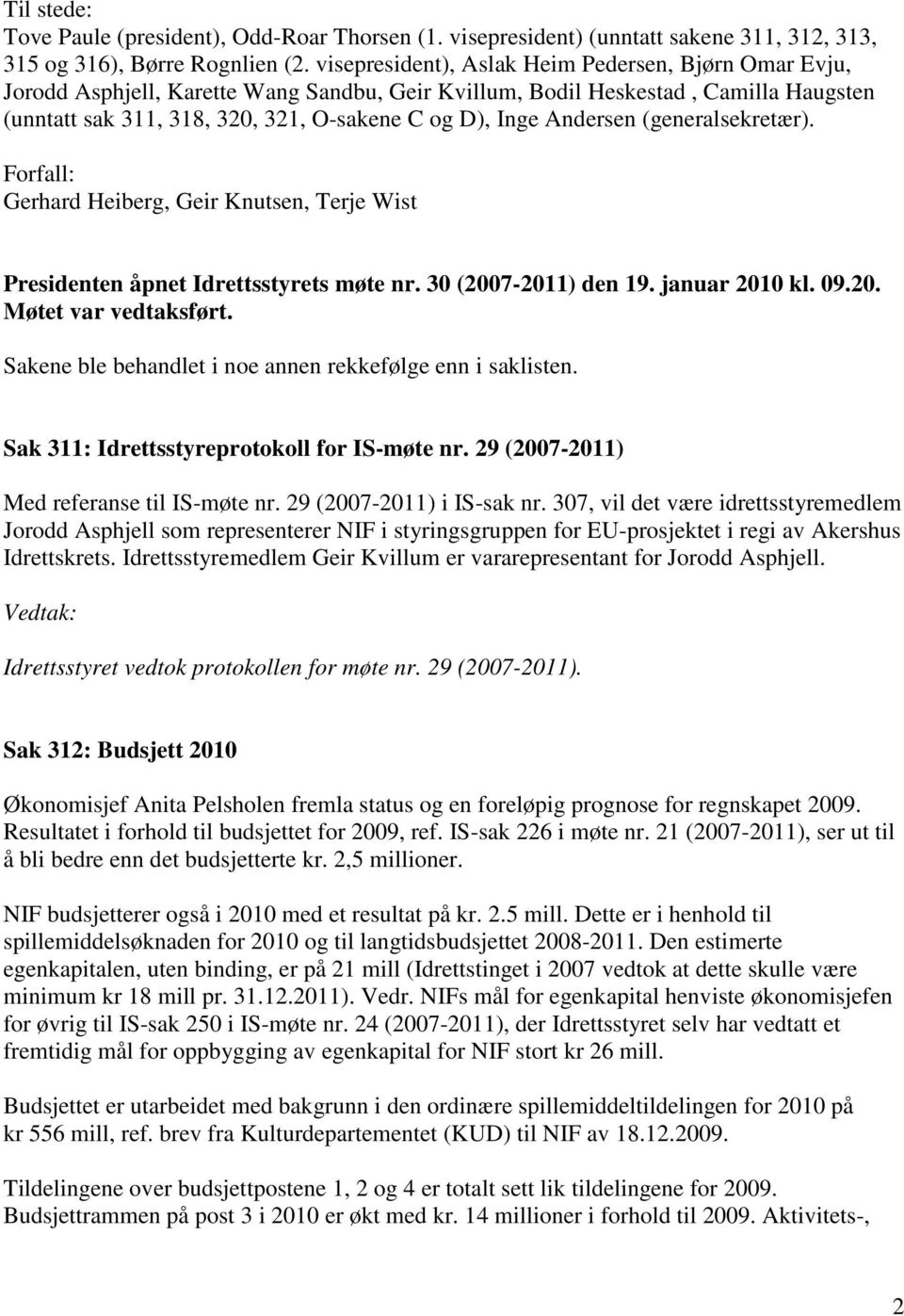 Andersen (generalsekretær). Forfall: Gerhard Heiberg, Geir Knutsen, Terje Wist Presidenten åpnet Idrettsstyrets møte nr. 30 (2007-2011) den 19. januar 2010 kl. 09.20. Møtet var vedtaksført.