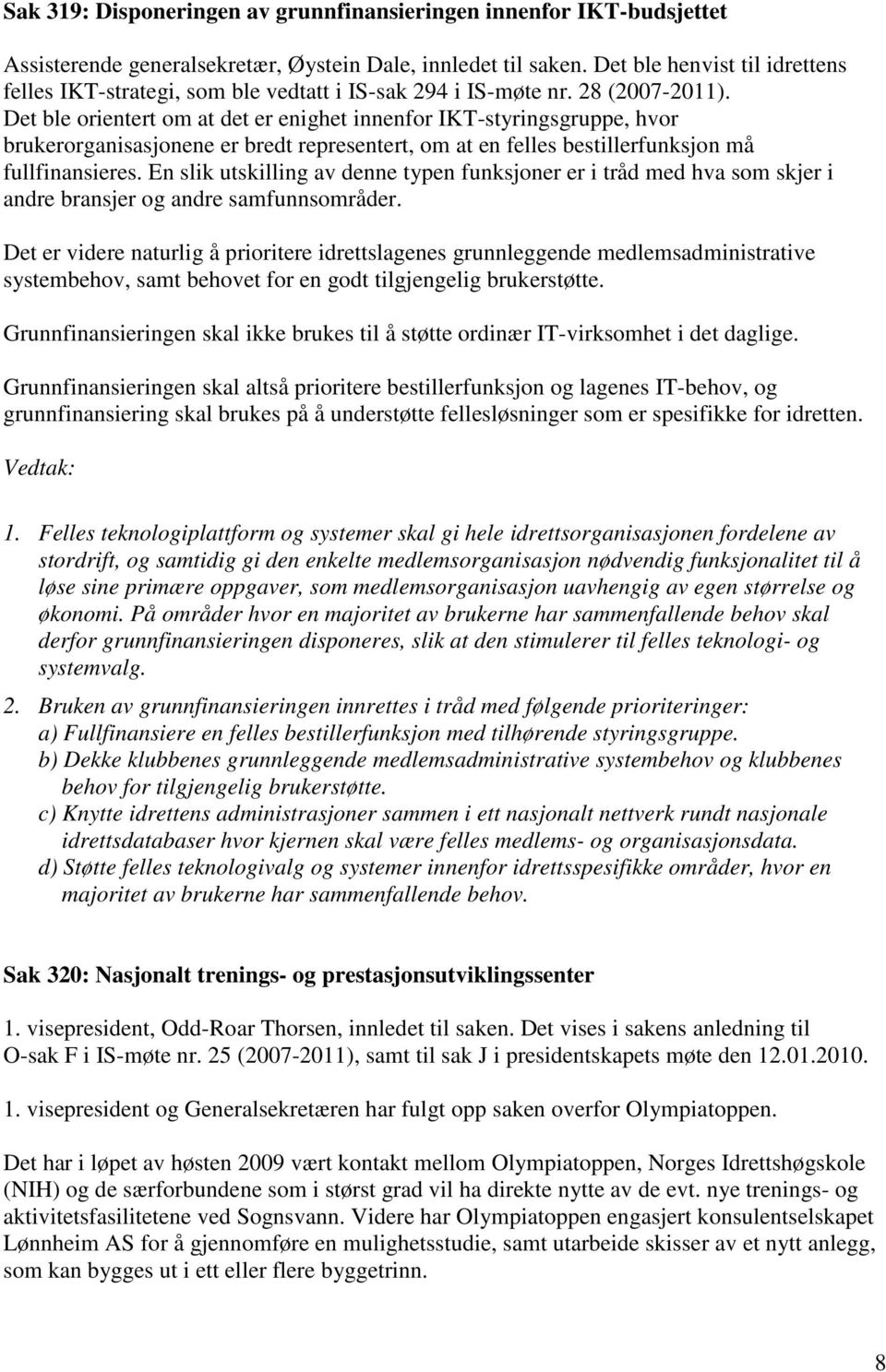 Det ble orientert om at det er enighet innenfor IKT-styringsgruppe, hvor brukerorganisasjonene er bredt representert, om at en felles bestillerfunksjon må fullfinansieres.